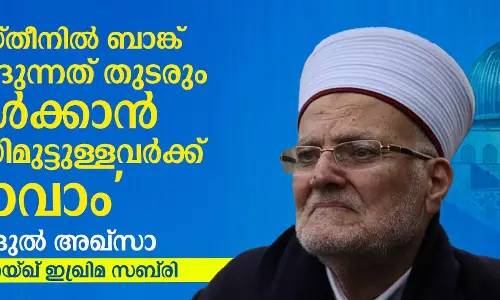 ഫലസ്തീനില്‍ ബാങ്ക് മുഴങ്ങുന്നത് തുടരും, കേള്‍ക്കാന്‍ ബുദ്ധിമുട്ടുള്ളവര്‍ക്ക് പോവാം: മസ്ജിദുല്‍ അഖ്‌സാ ഇമാം ശെയ്ഖ് ഇഖ്‌രിമ സബ്‌രി
