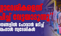ബംഗ്ലാദേശികളെന്ന് ആരോപിച്ച് വേട്ടയാടുന്നു മറ്റു സംസ്ഥാനങ്ങളില് പോവാന് മടിച്ച് പശ്ചിമബംഗാള് സ്വദേശികള് ബംഗ്ലാദേശികളെന്ന് ആരോപിച്ച് വേട്ടയാടുന്നു മറ്റു സംസ്ഥാനങ്ങളില് പോവാന് മടിച്ച് പശ്ചിമബംഗാള് സ്വദേശികള്