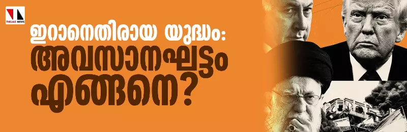 ഇറാനെതിരായ യുദ്ധം: അവസാനഘട്ടം എങ്ങനെ? ഇറാനെതിരായ യുദ്ധം: അവസാനഘട്ടം എങ്ങനെ?