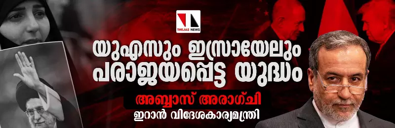യുഎസും ഇസ്രായേലും പരാജയപ്പെട്ട യുദ്ധം: അബ്ബാസ് അരാഗ്ചി