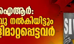 എസ്ഐആര്: തെളിവു നല്കിയിട്ടും തള്ളിമാറ്റപ്പെട്ടവര് എസ്ഐആര്: തെളിവു നല്കിയിട്ടും തള്ളിമാറ്റപ്പെട്ടവര്