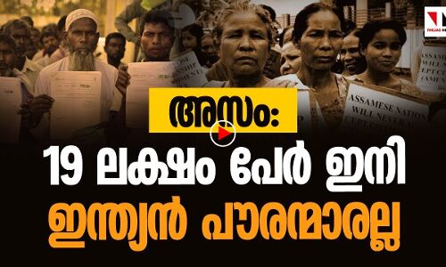 അസം: 19 ലക്ഷം പേർ ഇനി ഇന്ത്യൻ പൗരന്മാര ല്ല