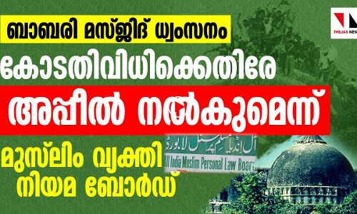ബാബരി മസ്ജിദ് ധ്വംസനം: കോടതി വിധിക്കെതിരേ മുസ്‌ലിം വ്യക്തിനിയമ ബോര്‍ഡ് നിയമയുദ്ധത്തിന്
