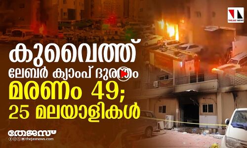 കുവൈത്ത് ലേബര്‍ ക്യാംപ് ദുരന്തം: മരണസംഖ്യ ഉയരുന്നു|THEJAS NEWS