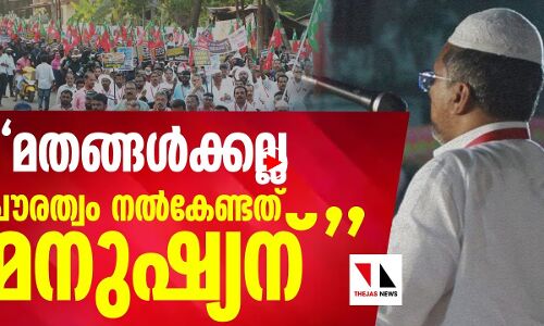 മതങ്ങൾക്കല്ല പൗരത്വം നൽകേണ്ടത് മനുഷ്യന്