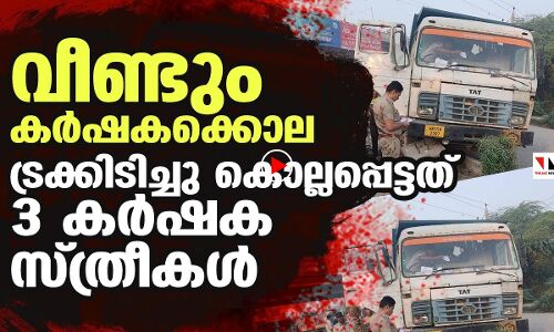 വീണ്ടും കര്‍ഷകക്കൊല; ട്രക്ക് ഇടിച്ച് 3 സ്ത്രീകള്‍ മരിച്ചു |THEJAS NEWS