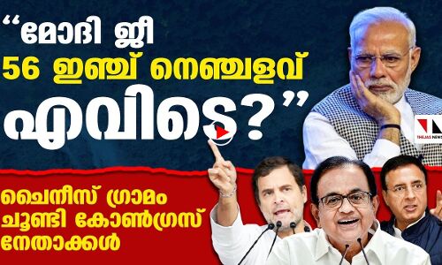 മോദിജീ 56 ഇഞ്ച് നെഞ്ചളവ് എവിടെ? ചൈനീസ് ഗ്രാമം ചൂണ്ടിക്കാട്ടി കോണ്‍ഗ്രസ്