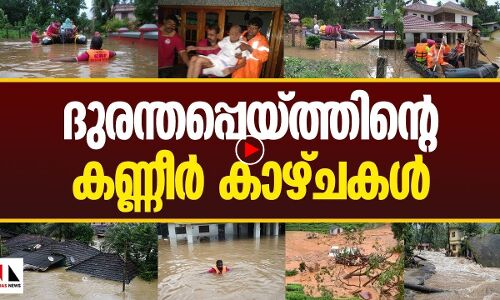 കണ്ണീര്‍പെയ്ത്തിലെ ദുരന്തക്കാഴ്ചകള്‍