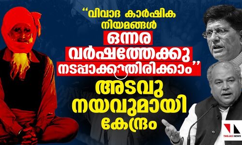 വിവാദ കാര്‍ഷിക നിയമങ്ങള്‍ നടപ്പാക്കുന്നത് നീട്ടിവയ്ക്കാമെന്ന് കേന്ദ്രം