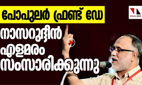 പോപുലർ ഫ്രണ്ട് ഡേ; നാസറുദ്ദീൻ എളമരം സംസാരിക്കുന്നു