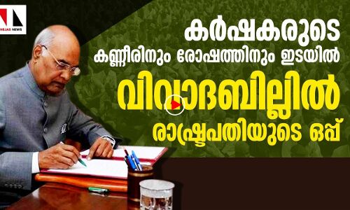 കര്‍ഷകകണ്ണീര്‍ സാക്ഷി; വിവാദ ബില്ലില്‍ രാഷ്ട്രപതിയുടെ ഒപ്പ്