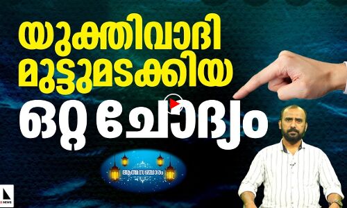 യുക്തിവാദി മുട്ടുമടക്കിയ ഒറ്റ ചോദ്യം