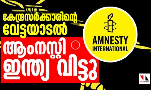 കേന്ദ്രം വേട്ടയാടുന്നു; ആംനസ്റ്റി ഇന്ത്യയിലെ പ്രവർത്തനം നിർത്തി