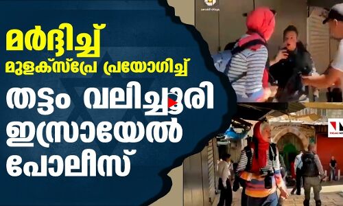 മര്‍ദ്ദിച്ച്, മുളക് സ്‌പ്രേ പ്രയോഗിച്ച്, തട്ടം വലിച്ചൂരി ഇസ്രായേല്‍ പോലിസ്