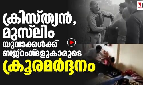 ക്രിസ്ത്യന്‍,  മുസ് ലിം  യുവാക്കള്‍ക്ക്  ബജ്‌റംഗ്ദളുകാരുടെ  ക്രൂരമര്‍ദ്ദനം