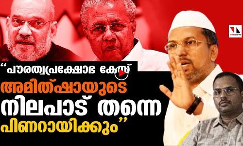 പൗരത്വപ്രക്ഷോഭ കേസ്: അമിത്ഷായുടെ നിലപാട് തന്നെ പിണറായിക്കും