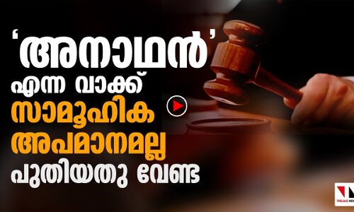 അനാഥന്‍ എന്നവാക്ക് സാമൂഹിക അപമാനമല്ല, മാറ്റേണ്ടതില്ല