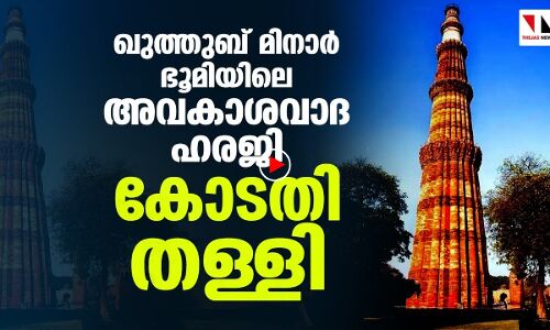 ഖുത്തുബ് മിനാര്‍ ഭൂമി: അവകാശവാദ ഹരജി കോടതി തള്ളി