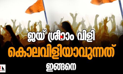ജയ്ശ്രീരാം വിളി കൊലവിളിയാവുന്നത് കാണുക