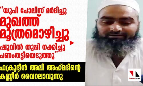 ഫക്രുദ്ദീന്‍ കണ്ണീരോടെ പറയുന്നു യുപി പോലിസിന്റെ ക്രൂരത