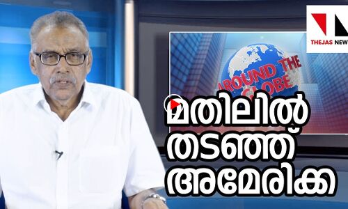 മതിലില്‍ തടഞ്ഞ് അമേരിക്ക    (Around the Globe)