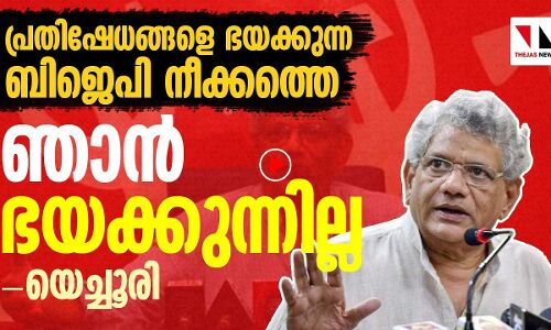 പ്രതിഷേധങ്ങളെ ഭയക്കുന്ന ബിജെപി നീക്കത്തെ ഞാന്‍ ഭയക്കുന്നില്ല യെച്ചൂരി