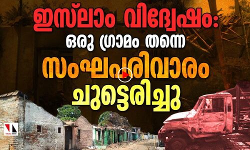 മുസ്‌ലിം വിദ്വേഷം: ഒരു ഗ്രാമം ചുട്ടെരിച്ച് വംശീയ വാദികള്‍