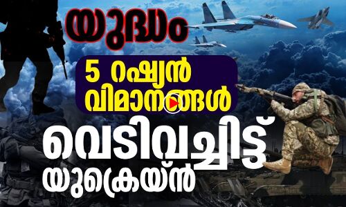 യുദ്ധം: റഷ്യന്‍ വിമാനങ്ങള്‍ വെടിവച്ചിട്ട് യുക്രെയ്ന്‍