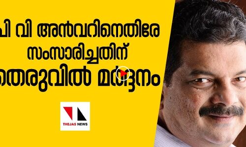 പി വി അന്‍വറിനെതിരെ സംസാരിച്ചതിന് തെരുവില്‍ മര്‍ദ്ദനം