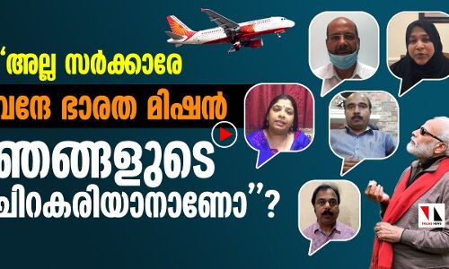 സര്‍ക്കാരേ, വന്ദേഭാരത മിഷന്‍ ആര്‍ക്കുവേണ്ടിയാണ്?