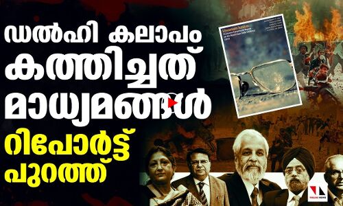 ഡൽഹി കലാപം കത്തിച്ചത് മാധ്യമങ്ങളെന്ന് റിപോർട്ട്