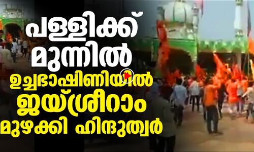 ജയ്ശ്രീറാം വിളികളുമായി ഹിന്ദുത്വർ പള്ളിക്ക് മുന്നിൽ
