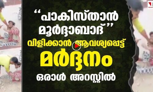 പാക്കിസ്താന്‍ മൂര്‍ദ്ദാബാദ്വിളിക്കാന്‍ ആവശ്യപ്പെട്ട് മര്‍ദ്ദനം ഒരാള്‍ അറസ്റ്റില്‍
