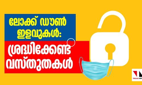 ലോക്ക് ഡൗൺ ഇളവുകൾ-ശ്രദ്ധിക്കേണ്ട കാര്യങ്ങൾ ഇവയാണ്