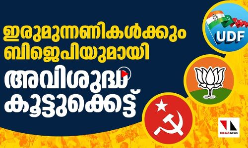 ഇരുമുന്നണികൾക്കും ബിജെപിയുമായി അവിശുദ്ധ കൂട്ടുക്കെട്ട് |THEJAS NEWS