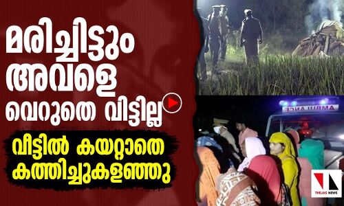 കൊന്നിട്ടും മതിയായില്ല, വീട്ടില്‍ കയറ്റാതെ അവളെ കത്തിച്ചു