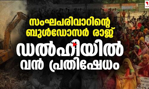 ബുൾഡോസർ രാജിനെതിരേ രാജ്യതലസ്ഥാനത്ത് വൻ പ്രതിഷേധം