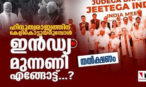 ഹിന്ദുത്വരാജ്യത്തിന് കേളികൊട്ടുയരുമ്പോള്‍ ഇന്‍ഡ്യ മുന്നണി എങ്ങോട്ട്...?